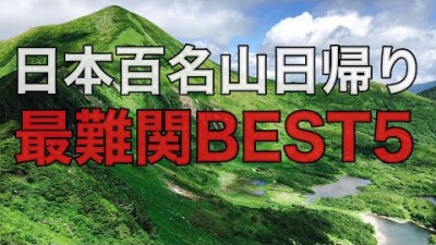 【最難関】日本百名山日帰り最難関ベスト5発表‼︎日帰りで行ける人はいるのか⁉︎